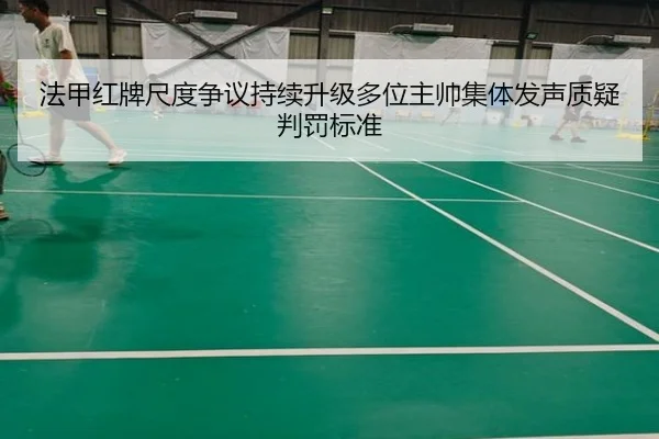 法甲红牌尺度争议持续升级多位主帅集体发声质疑判罚标准
